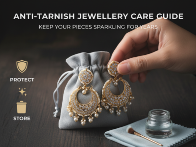 Anti-Tarnish Jewellery Care Guide: Keep Your Pieces Sparkling for Years